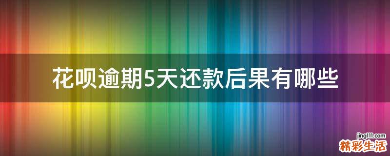花呗逾期5天还款后果有哪些