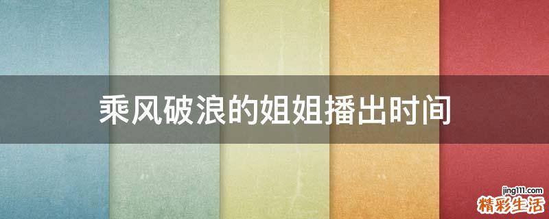 乘风破浪的姐姐播出时间
