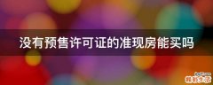 没有预售许可证的准现房能买吗