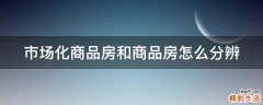 市场化商品房和商品房怎么分辨