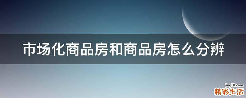 市场化商品房和商品房怎么分辨