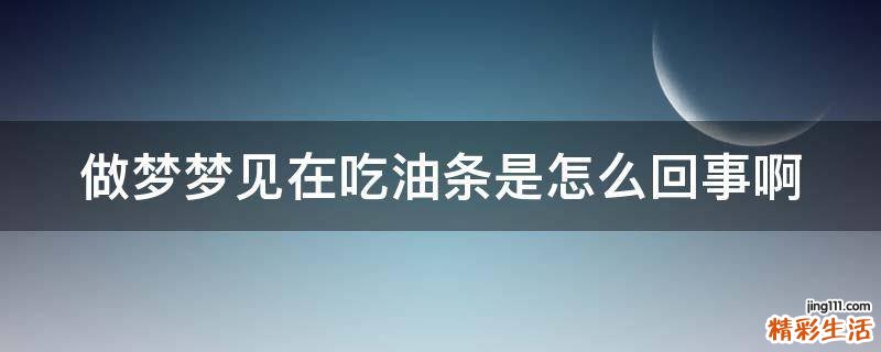 做梦梦见在吃油条是怎么回事啊