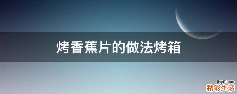 烤香蕉片的做法烤箱