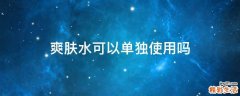 爽肤水可以单独使用吗