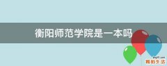 衡阳师范学院是一本吗
