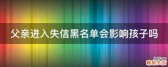父亲进入失信黑名单会影响孩子吗