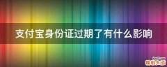 支付宝身份证过期了有什么影响