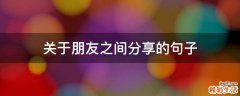关于朋友之间分享的句子