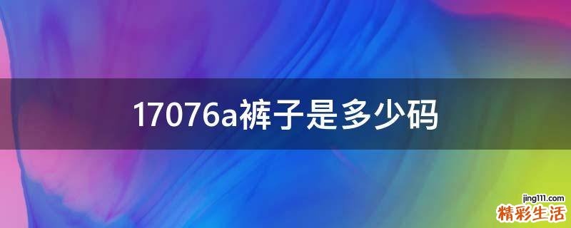 17076a裤子是多少码