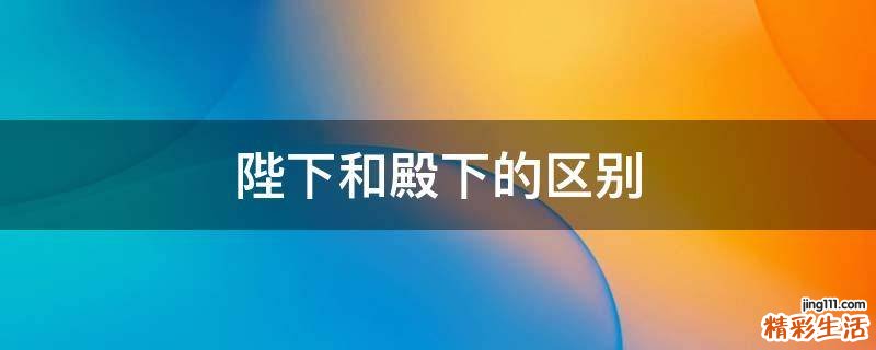 陛下和殿下的区别