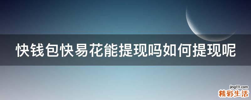 快钱包快易花能提现吗如何提现呢