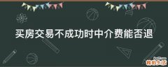 买房交易不成功时中介费能否退