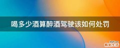 喝多少酒算醉酒驾驶该如何处罚