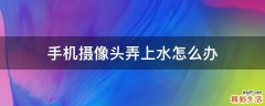 手机摄像头弄上水怎么办
