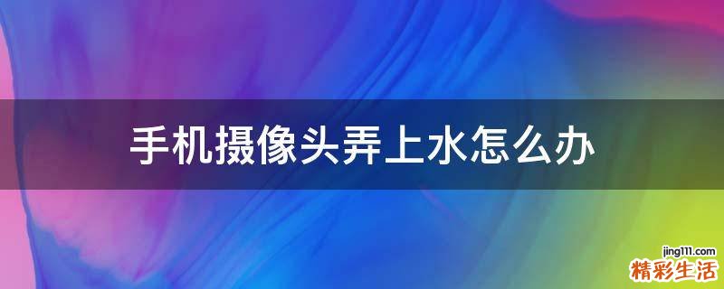 手机摄像头弄上水怎么办