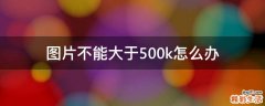 图片不能大于500k怎么办