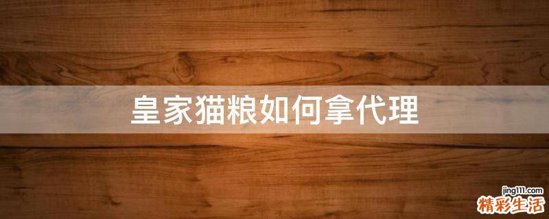 皇家猫粮如何拿代理