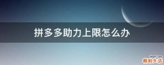 拼多多助力上限怎么办
