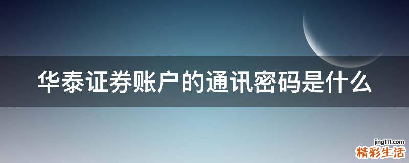 华泰证券账户的通讯密码是什么