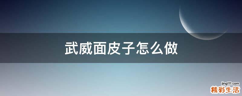 武威面皮子怎么做
