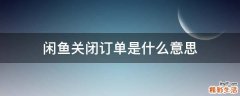 闲鱼关闭订单是什么意思