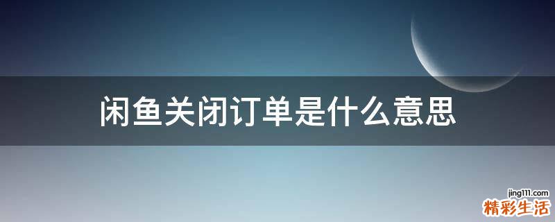 闲鱼关闭订单是什么意思
