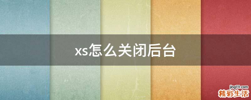 xs怎么关闭后台