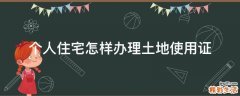 个人住宅怎样办理土地使用证