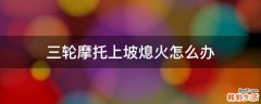 三轮摩托上坡熄火怎么办