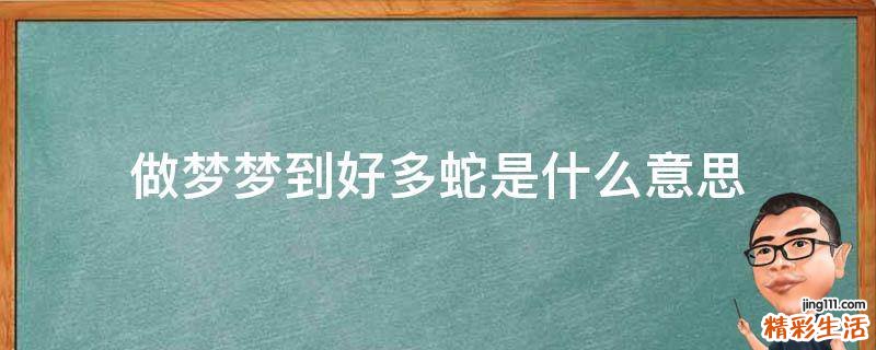 做梦梦到好多蛇是什么意思