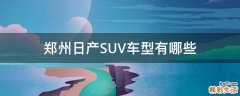 郑州日产SUV车型有哪些