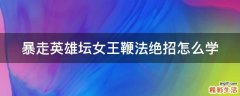 暴走英雄坛女王鞭法绝招怎么学