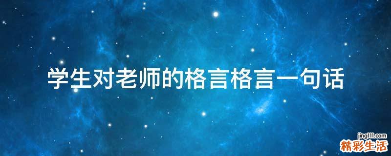 学生对老师的格言格言一句话