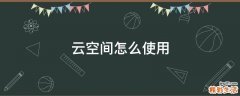 云空间怎么使用
