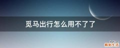 觅马出行怎么用不了了