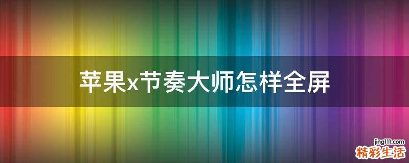 苹果x节奏大师怎样全屏
