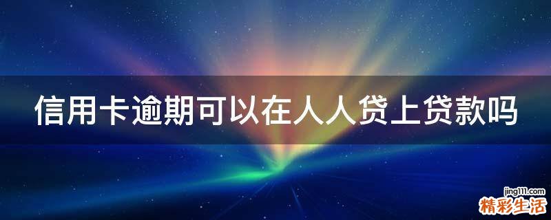 信用卡逾期可以在人人贷上贷款吗