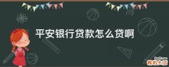 平安银行贷款怎么贷啊