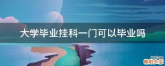 大学毕业挂科一门可以毕业吗