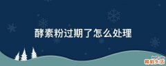 酵素粉过期了怎么处理