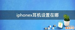 iphonex耳机设置在哪