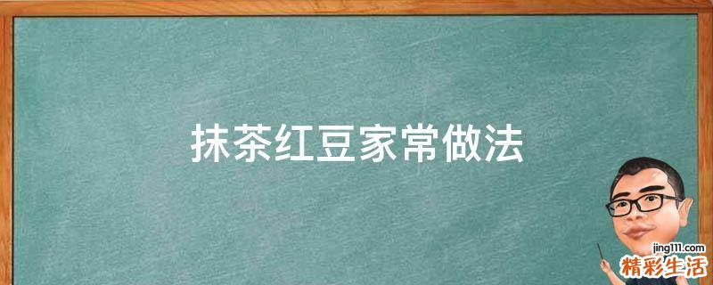 抹茶红豆家常做法