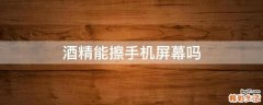 酒精能擦手机屏幕吗