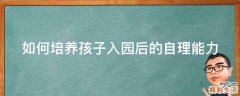 如何培养孩子入园后的自理能力