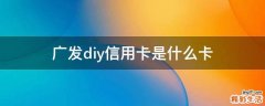 广发diy信用卡是什么卡