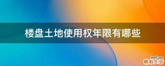 楼盘土地使用权年限有哪些