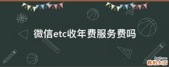 微信etc收年费服务费吗