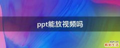 ppt能放视频吗