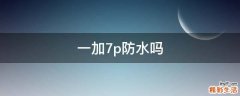 一加7p防水吗