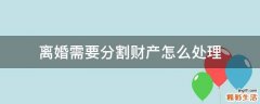 离婚需要分割财产怎么处理